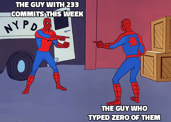 spiderman pointing at spiderman: the guy with 233 commits this week / the guy who typed zero of them