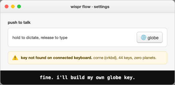 a fake wispr flow settings dialog. push to talk shortcut, the globe key. warning, key not found on connected keyboard. corne, crkbd, 44 keys, zero planets. caption, fine. i'll build my own globe key.
