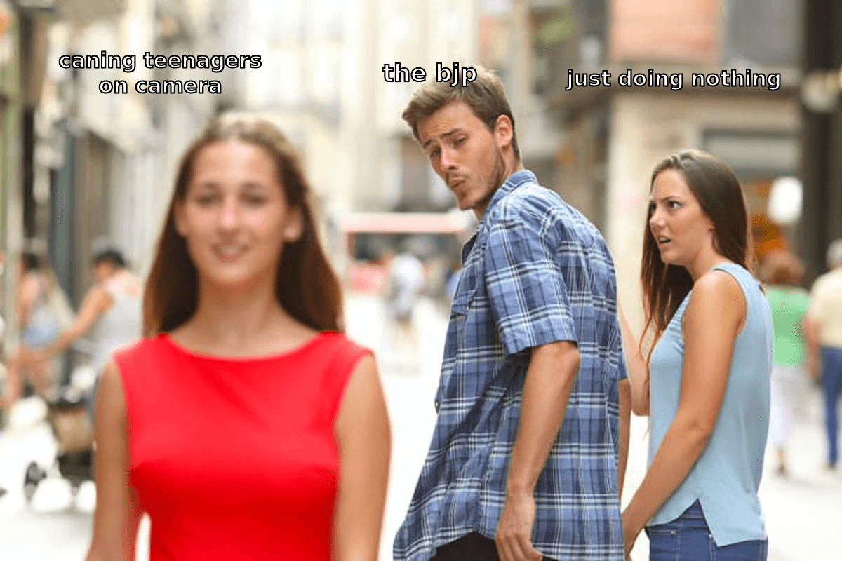 distracted boyfriend: the bjp looking at caning teenagers on camera instead of just doing nothing